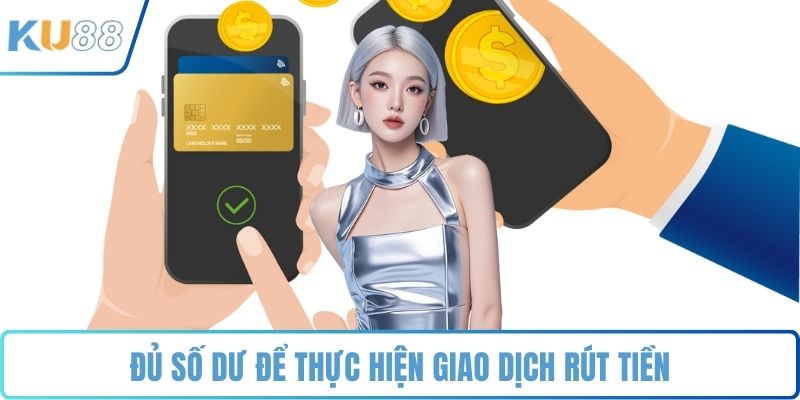 Đủ số dư để thực hiện giao dịch rút tiền