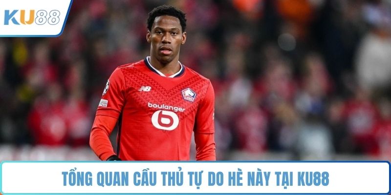 Tổng quan cầu thủ tự do hè này tại KU88